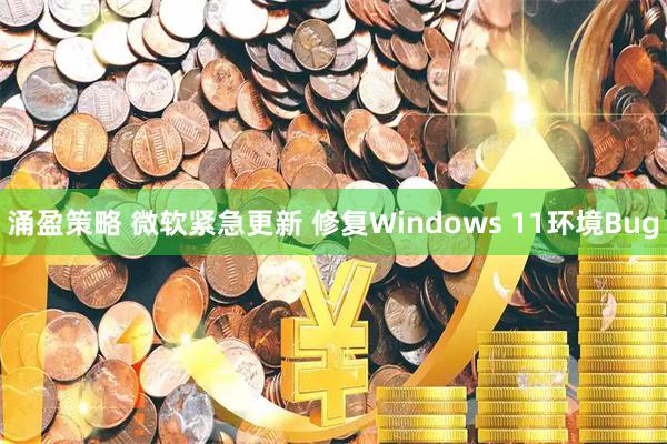涌盈策略 微软紧急更新 修复Windows 11环境Bug
