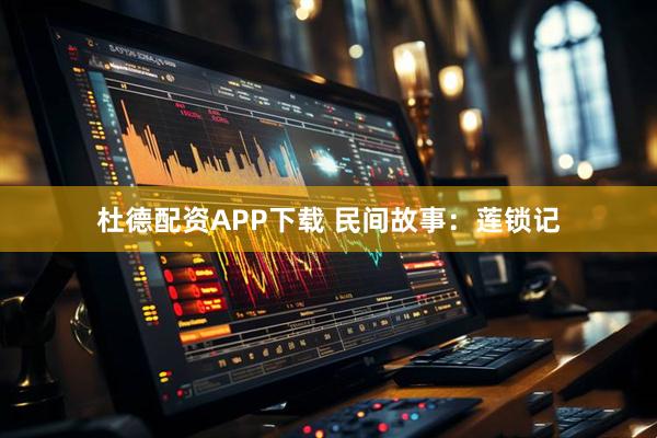 杜德配资APP下载 民间故事：莲锁记