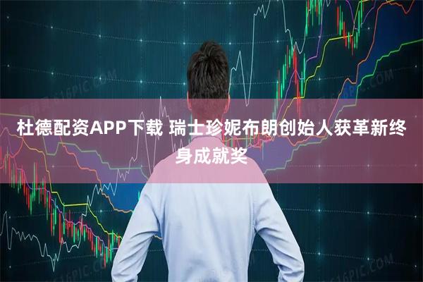 杜德配资APP下载 瑞士珍妮布朗创始人获革新终身成就奖